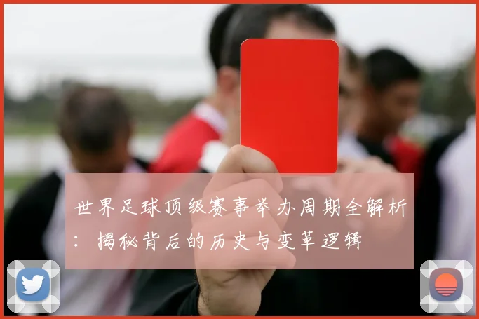 世界足球顶级赛事举办周期全解析：揭秘背后的历史与变革逻辑
