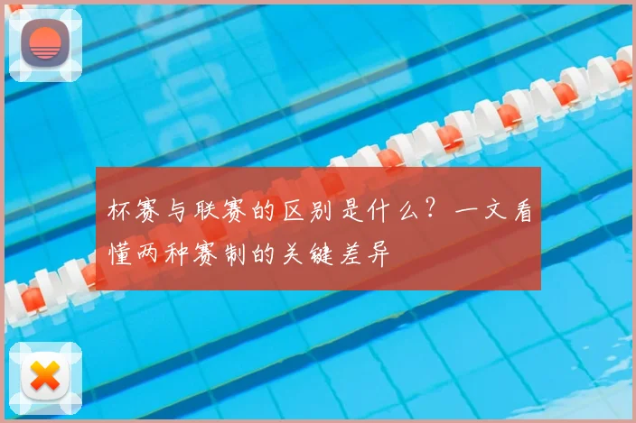 杯赛与联赛的区别是什么?一文看懂两种赛制的关键差异