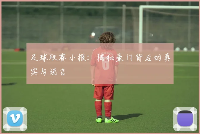 足球联赛小报：揭秘豪门背后的真实与谎言