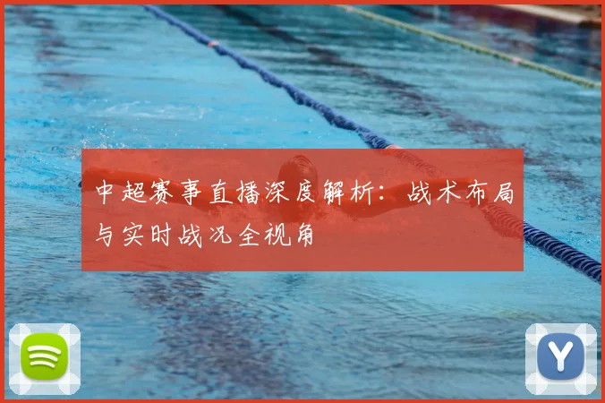 中超赛事直播深度解析:战术布局与实时战况全视角