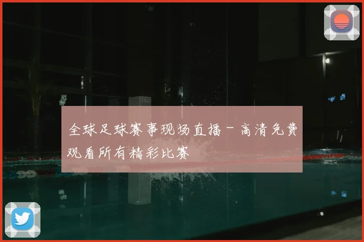 全球足球赛事现场直播 - 高清免费观看所有精彩比赛