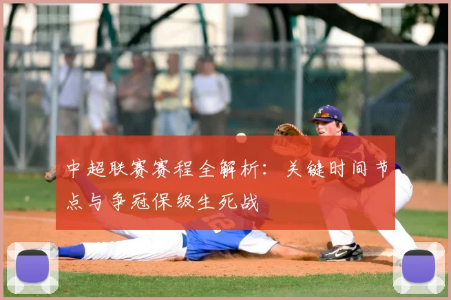 中超联赛赛程全解析:关键时间节点与争冠保级生死战